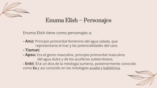 Enuma Elish – Personajes
Enuma Elish tiene como personajes a:
ji
- Anu: Principio primordial femenino del agua salada, que...