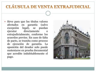  Sirve para que los títulos valores
afectados en garantía (salvo
excepción legal), se puedan
ejecutar directamente o
extrajudicialmente, conforme los
acuerdos previos. En caso de falta
de pacto, se tramita como proceso
de ejecución de garantía. La
oposición del deudor solo puede
sustentarse en prueba documental
que acredite indubitablemente el
pago.
 