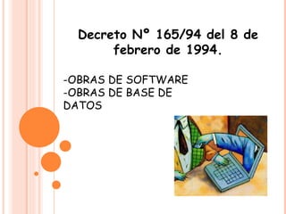 -OBRAS DE SOFTWARE -OBRAS DE BASE DE DATOS Decreto Nº 165/94 del 8 de febrero de 1994. 