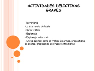 ACTIVIDADES DELICTIVAS GRAVES - Terrorismo -La existencia de hosts -Narcotráfico - Espionaje - Espionaje industrial - Otros delitos: como el tráfico de armas, proselitismo de sectas, propaganda de grupos extremistas 