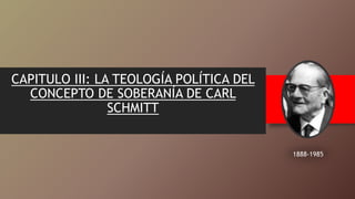 CAPITULO III: LA TEOLOGÍA POLÍTICA DEL
CONCEPTO DE SOBERANÍA DE CARL
SCHMITT
1888-1985
 