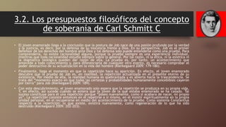 3.2. Los presupuestos filosóficos del concepto
de soberanía de Carl Schmitt C
• El joven enamorado llega a la conclusión que la postura de Job nace de una pasión profunda por la verdad
y la justicia, es decir, por la defensa de su inocencia frente a Dios. En su perspectiva, Job es el primer
defensor de los derechos del hombre ante Dios y tal defensa solo puede entenderse como una prueba. Para
comprenderla, no existe racionalidad alguna, porque la prueba siempre es una experiencia individual,
mientras que toda racionalidad estudia siempre sobre lo general. Por tal razón, ni la ética, ni la estética ni
la dogmática teológica pueden dar razón de ella. La prueba es, por tanto, un acontecimiento que
antecede a todo conocimiento y, para diferenciarla de cualquier otro evento, es necesario comprobar el
poder destructivo de su actualización en la vida del hombre (Kierkegaard 2009: 179-186).
• Finalmente, llega el momento en que la repetición hace su aparición. En efecto, el joven enamorado
descubre que la prueba de Job es, en realidad, la repetición actualizada en el presente eterno de su
existencia. Por medio de ella, la realidad humana es quebrantada y es abierta hacia la trascendencia. Se
trata del “momento exacto en que todas las certezas y probabilidades humanamente concebibles cayeron
por tierra” para Job (Kierkegaard 2009: 189).
• Con este descubrimiento, el joven enamorado solo espera que la repetición se produzca en su propia vida.
Y, en efecto, así sucede cuando se entera que la joven de la que estaba enamorado se ha casado. Tal
suceso constituye para él una repetición porque “poseo nuevamente, como si acabara de nacer, mi propio
yo”. La repetición consiste entonces en el repetirse a sí mismo, en el insistir espiritualmente en la propia
unidad personal, en el recuperarse en medio del acontecimiento de la prueba. Como sostenía Constantius
respecto a la repetición: lo que existe, existirá nuevamente, como regeneración de lo que ha sido
destruido (Kierkegaard 2009: 202-203).
 
