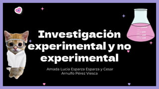Investigación
experimental y no
experimental
Amada Lucia Esparza Esparza y Cesar
Arnulfo Pérez Viesca
 