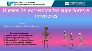 Sistema óseo
Huesos de extremidades superiores e
inferiores
Docente:
Lcda. María Gabriela Muñoz Ramírez
 