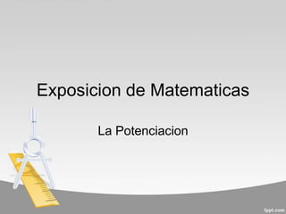 Exposicion de Matematicas La Potenciacion 