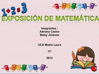 Integrantes :
Adriana Castro
Betsy Jiménez
I.E.D Madre Laura
11²
2014
 