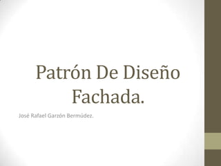 Patrón De Diseño Fachada. José Rafael Garzón Bermúdez. 