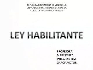 REPÙBLICA BOLIVARIANA DE VENEZUELA.
UNIVERSIDAD BICENTENARIA DE ARAGUA.
   CURSO DE INFORMÀTICA NIVEL III




                          PROFESORA:
                          MARY PEREZ.
                          INTEGRANTES:
                          GARCIA VICTOR.
 