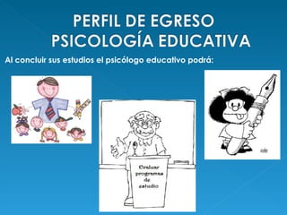 Al concluir sus estudios el psicólogo educativo podrá: 