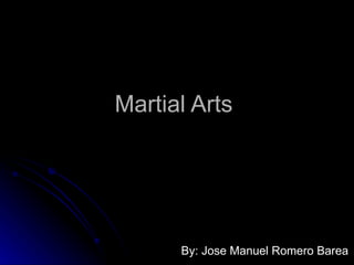 Martial Arts  By: Jose Manuel Romero Barea   