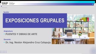 Asignatura
Docente
Sesión
• PUENTES Y OBRAS DE ARTE
• Dr. Ing. Nestor Alejandro Cruz Calapuja.
EXPOSICIONES GRUPALES
 