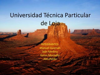 Universidad Técnica Particular de Loja INTEGRANTES: Manuel Guamán Iván Medina Karen Montaño Alex Pardo  