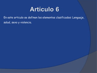 En este articulo se definen los elementos clasificados: Lenguaje,
salud, sexo y violencia.
 