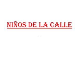 NIÑOS DE LA CALLE . 