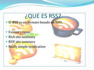 El RSS es un formato basado en XML.Existen 3 tipos:Rich site summaryRDF site summaryReally simple syndication¿QUE ES RSS?