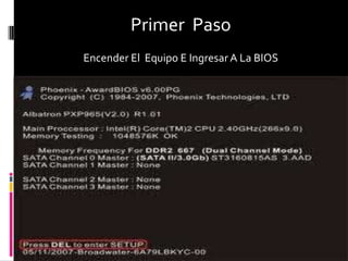 Primer Paso
Encender El Equipo E Ingresar A La BIOS
 