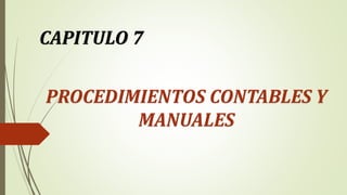 PROCEDIMIENTOS CONTABLES Y
MANUALES
CAPITULO 7
 