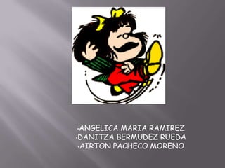 •ANGELICA  MARIA RAMIREZ
•DANITZA BERMUDEZ RUEDA
 •AIRTON PACHECO MORENO
 