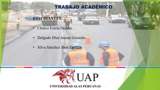 TRABAJO ACADÉMICO
ESTUDIANTES:
• Chalco Estela Dennis.
• Delgado Díaz Jerson Gonzalo.
• Silva Sánchez Jhon Enrique.
 