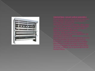 Clasimat Basic carrusel vertical automáticoClasimat Basic es un carrusel vertical que sirve para múltiples aplicaciones y se adapta a cualquier tipo de producto (neumáticos, laminados, prendas, rollos, cajas…). Es muy útil cuando se trata de almacenar piezas de diversa índole, tamaño o peso, o bien si éstas resultan difíciles de ordenar, apilar, acceder o manipular. Además, consiente un ahorro significativo de espacio de más del 70%.Es un sistema que no necesita disponer de una grande superficie de almacenaje para su instalación y permite prescindir de carretillas elevadoras o medios de carga y descarga. Tampoco requiere de escaleras ni de medios de carga auxiliares, por lo que se eliminan las barreras físicas.