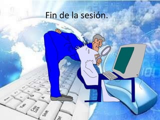 Fin de la sesión.
 
