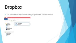 Dropbox 
 Una vez instalado Dropbox en nuestra pc aparecerá la carpeta Dropbox 
 