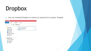 Dropbox 
 Una vez instalado Dropbox en nuestra pc aparecerá la carpeta Dropbox 
 