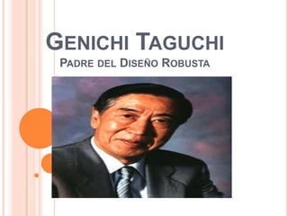GENICHI TAGUCHI
PADRE DEL DISEÑO ROBUSTA
 