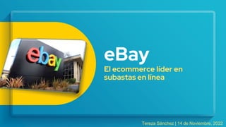 eBay
El ecommerce líder en
subastas en línea
Tereza Sánchez | 14 de Noviembre, 2022
 