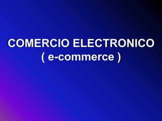COMERCIO ELECTRONICO ( e-commerce ) 