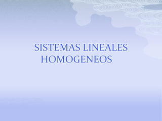 SISTEMAS LINEALES
 HOMOGENEOS
 
