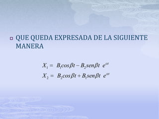    QUE QUEDA EXPRESADA DE LA SIGUIENTE
    MANERA

                                     t
           X1   B1cos t B2 sen t e
                                     t
           X2   B2cos t B1sen t e
 