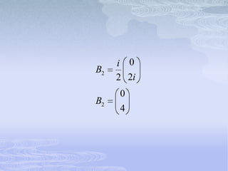 i 0
B2
     2 2i
     0
B2
     4
 