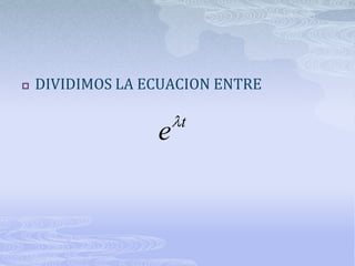    DIVIDIMOS LA ECUACION ENTRE

                      t
                  e
 