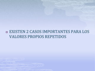    EXISTEN 2 CASOS IMPORTANTES PARA LOS
    VALORES PROPIOS REPETIDOS
 