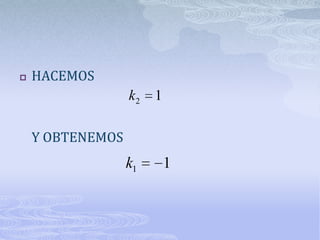    HACEMOS
                  k2   1

    Y OBTENEMOS
                  k1       1
 