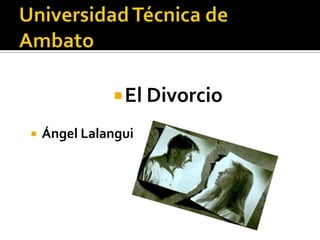  El Divorcio

   Ángel Lalangui
 