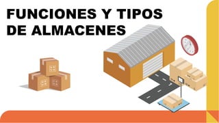 FUNCIONES Y TIPOS
DE ALMACENES
 