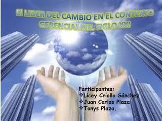 Participantes: 
Licey Criollo Sánchez 
Juan Carlos Plaza 
Tonys Plaza. 
 