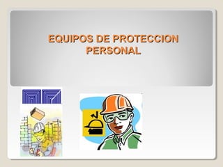EQUIPOS DE PROTECCIONEQUIPOS DE PROTECCION
PERSONALPERSONAL
 