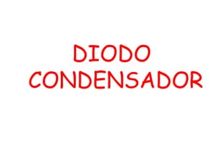DIODO
CONDENSADOR
 