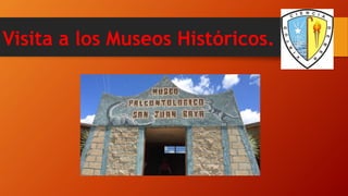 Visita a los Museos Históricos.
 