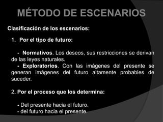  Se construyen a partir de un conjunto de hipótesis referidas a los grandes rasgos de evolución que pueden incluir cambios en las estructuras vigentes.MÉTODO DE ESCENARIOSFUNCIONES: Tener en cuenta muchos puntos de vista.