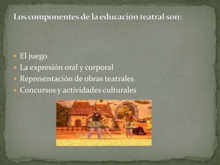  El juego
 La expresión oral y corporal
 Representación de obras teatrales
 Concursos y actividades culturales
 