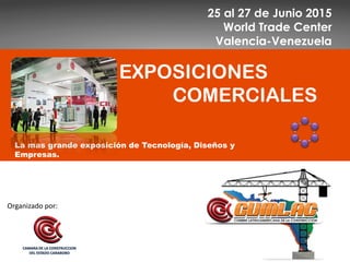 Organizado por:
EXPOSICIONES
COMERCIALES
La mas grande exposición de Tecnología, Diseños y
Empresas.
25 al 27 de Junio 2015
World Trade Center
Valencia-Venezuela
 