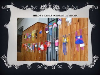 HILOS Y LANAS FORMAN LA TRAMA
 