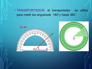 • TRANSPORTADOR: el transportador se utiliza
para medir los angulosde 180°y hasta 360°.
 