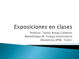 Profesor: Tomás Atauje Calderón
Metodología de Trabajo Universitario
Obstetricia UPSB – Ciclo I
 