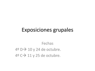 Exposiciones grupales
Fechas
4º D 10 y 24 de octubre.
4º C 11 y 25 de octubre.
 