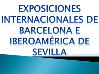 Exposiciones internacionales de Barcelona e Iberoamérica de Sevilla  